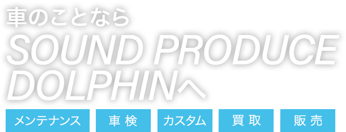 車のことならSOUND PRODUCE DOLPHINへ